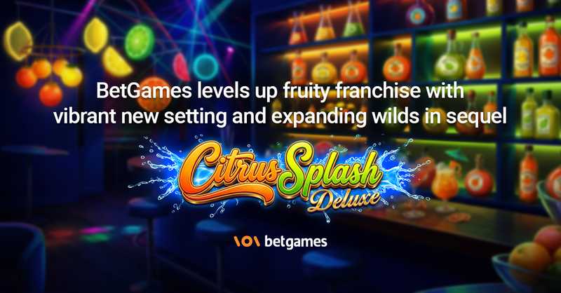 BetGames levels up fruity franchise with vibrant new setting andexpanding wilds in sequel Citrus Splash Deluxe